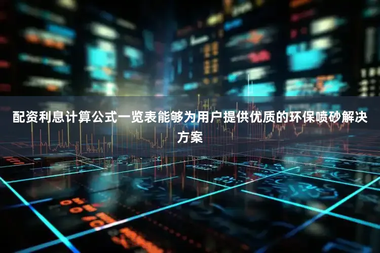 配资利息计算公式一览表能够为用户提供优质的环保喷砂解决方案