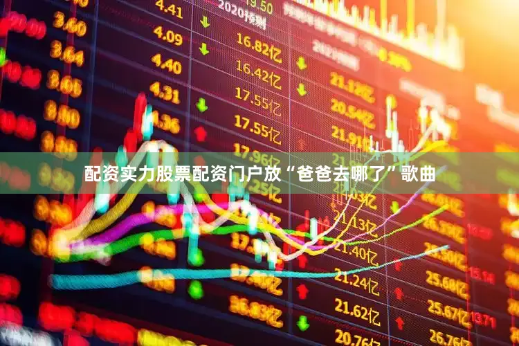 配资实力股票配资门户放“爸爸去哪了”歌曲