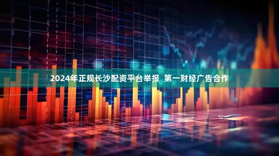 2024年正规长沙配资平台举报  第一财经广告合作