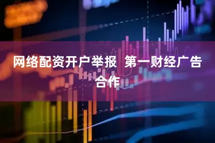 网络配资开户举报  第一财经广告合作